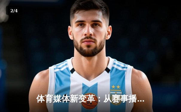 体育媒体新变革：从赛事播报到情感连接的深度进化 - 2