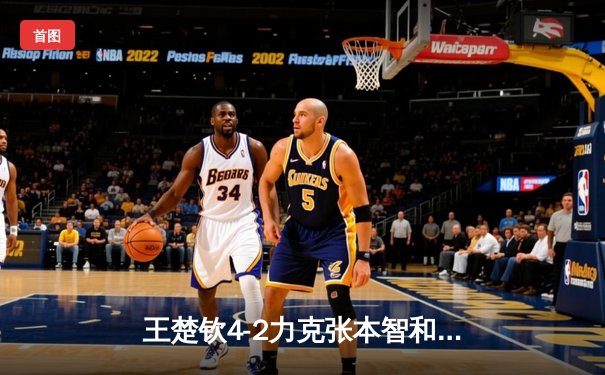 王楚钦4-2力克张本智和 国乒包揽WTT重庆冠军赛男单四强