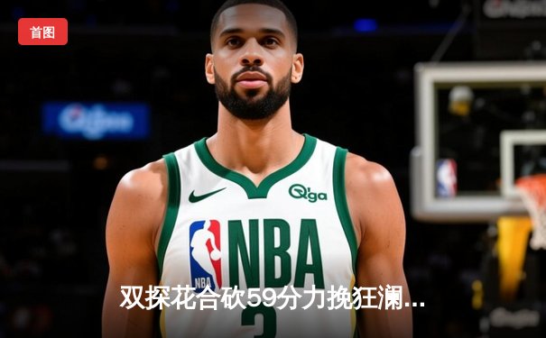 双探花合砍59分力挽狂澜，绿军抢七逆转雄鹿挺进东决