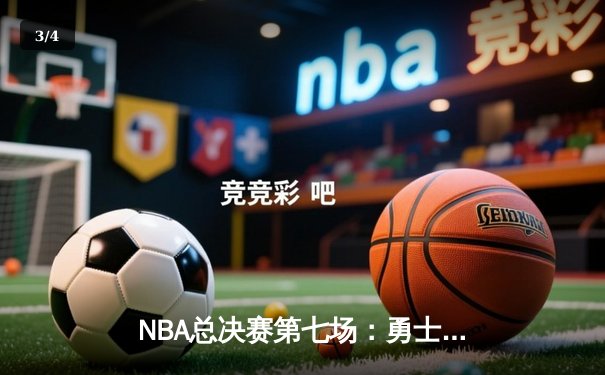 NBA总决赛第七场：勇士队加时险胜凯尔特人，库里40分率队夺冠 - 3