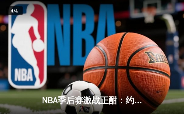 NBA季后赛激战正酣：约基奇三双掘金逆转森林狼，东契奇45分独行侠险胜雷霆 - 4