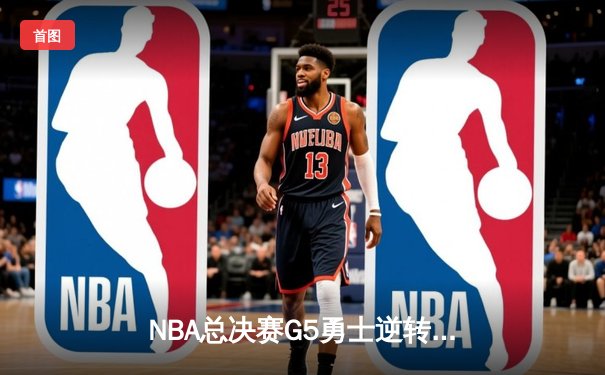 NBA总决赛G5勇士逆转凯尔特人夺赛点 库里三分雨轰下43分创纪录