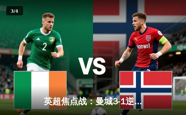 英超焦点战：曼城3-1逆转曼联，哈兰德独中两元锁定胜局 - 3