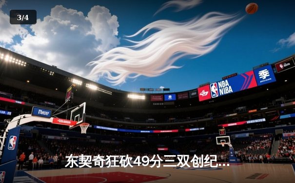 东契奇狂砍49分三双创纪录，独行侠加时险胜篮网迎五连胜 - 3