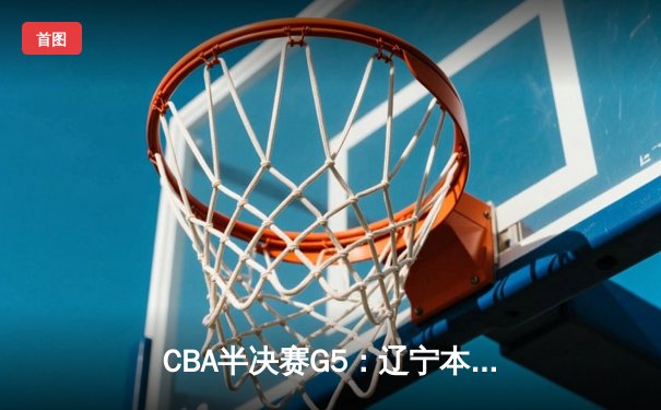 CBA半决赛G5：辽宁本钢加时险胜广东宏远 赵继伟33分率队挺进总决赛