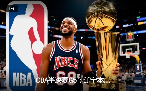 CBA半决赛G5：辽宁本钢加时险胜广东宏远 赵继伟33分率队挺进总决赛 - 4