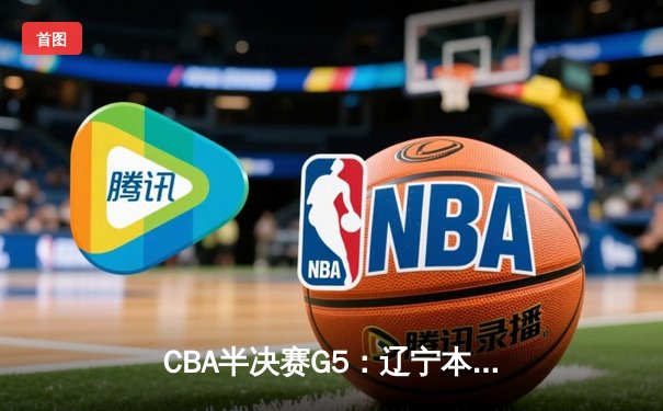 CBA半决赛G5：辽宁本钢加时逆转广东宏远 赵继伟33分创生涯新高