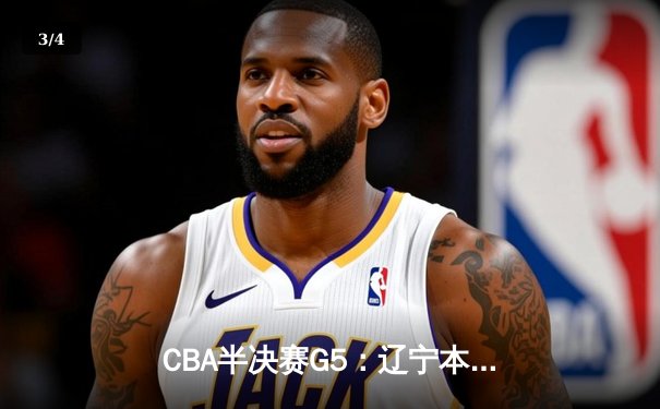 CBA半决赛G5：辽宁本钢加时险胜广东宏远 赵继伟33分率队挺进总决赛 - 3